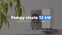 Pompy ciepła 12 kW - do jakiego domu? Sprawdź zużycie prądu!