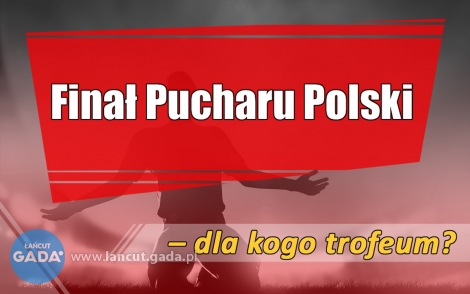 Finał Pucharu Polski - dla kogo trofeum?